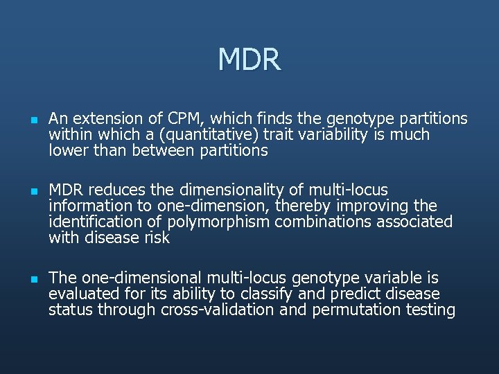 MDR n n n An extension of CPM, which finds the genotype partitions within