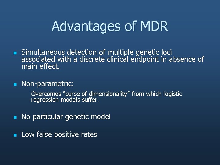 Advantages of MDR n n Simultaneous detection of multiple genetic loci associated with a