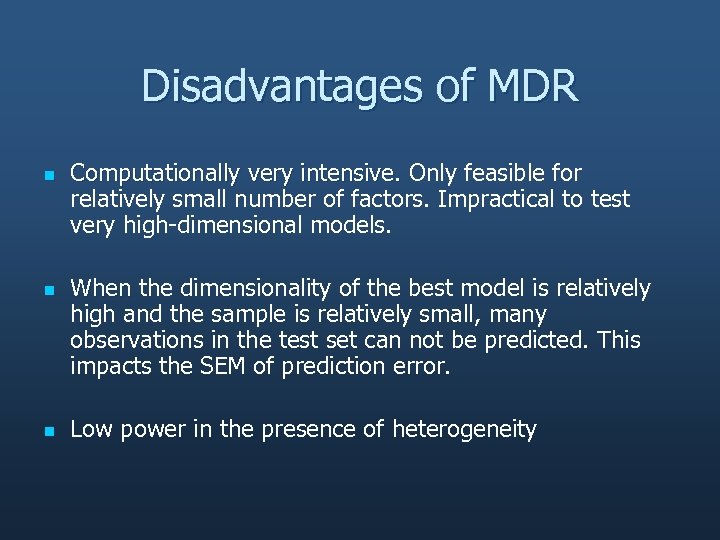 Disadvantages of MDR n n n Computationally very intensive. Only feasible for relatively small
