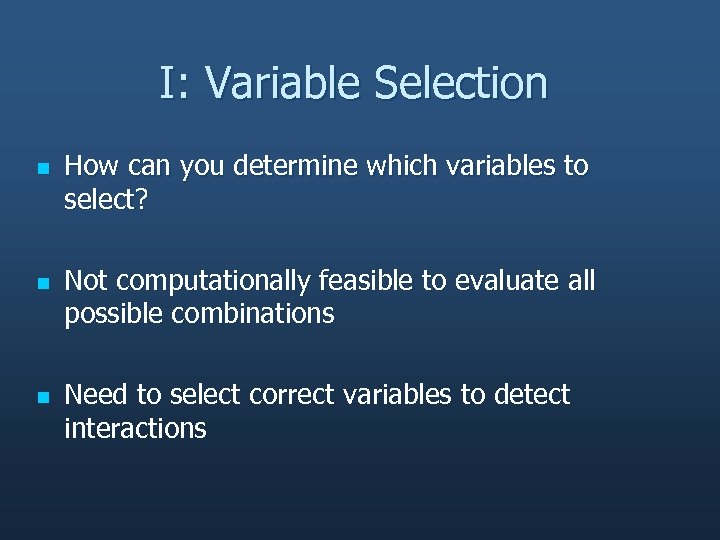 I: Variable Selection n How can you determine which variables to select? Not computationally