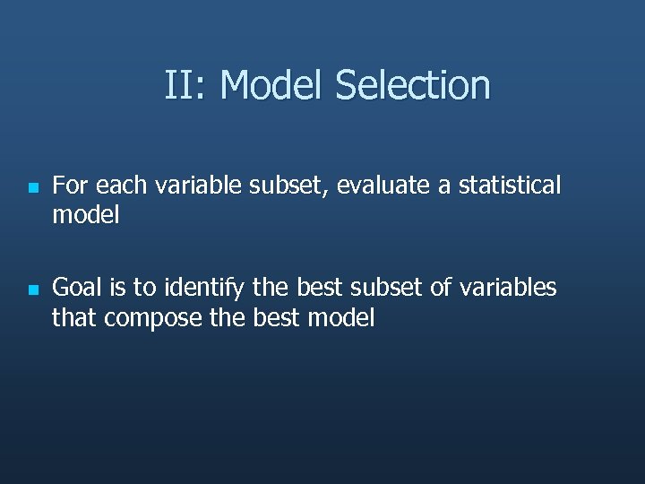 II: Model Selection n n For each variable subset, evaluate a statistical model Goal