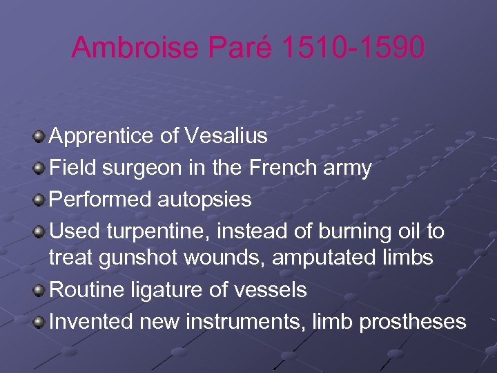 Ambroise Paré 1510 -1590 Apprentice of Vesalius Field surgeon in the French army Performed