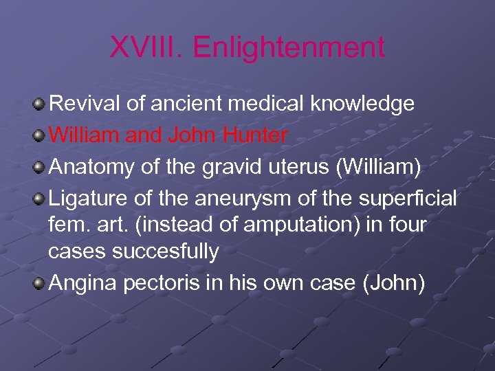 XVIII. Enlightenment Revival of ancient medical knowledge William and John Hunter Anatomy of the