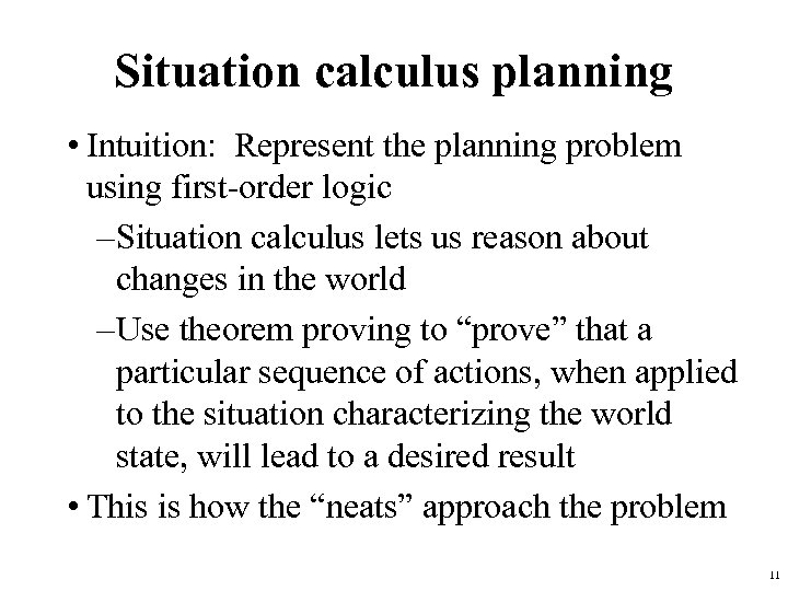 Situation calculus planning • Intuition: Represent the planning problem using first-order logic – Situation