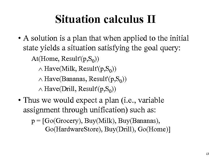 Situation calculus II • A solution is a plan that when applied to the