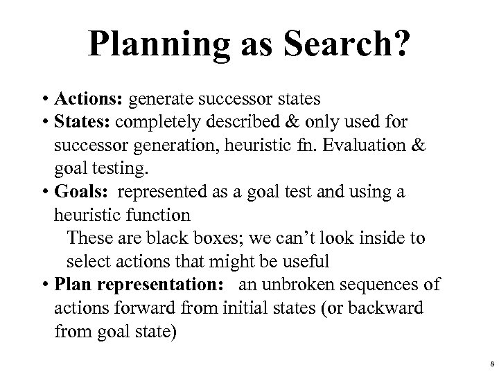 Planning as Search? • Actions: generate successor states • States: completely described & only