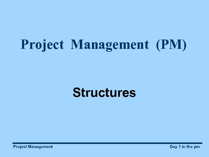 Project Management (PM) Structures Project Management Day 1 in the pm 