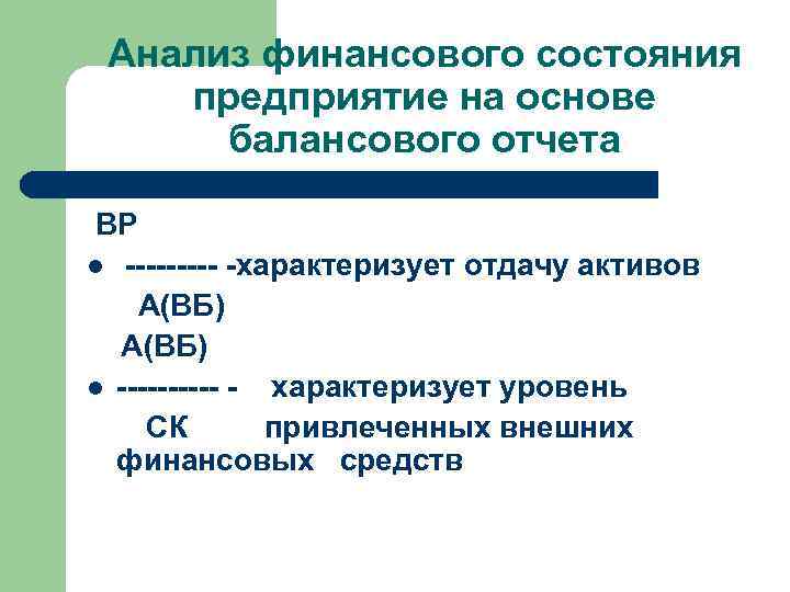 Анализ финансового состояния предприятие на основе балансового отчета ВР l ----- -характеризует отдачу активов