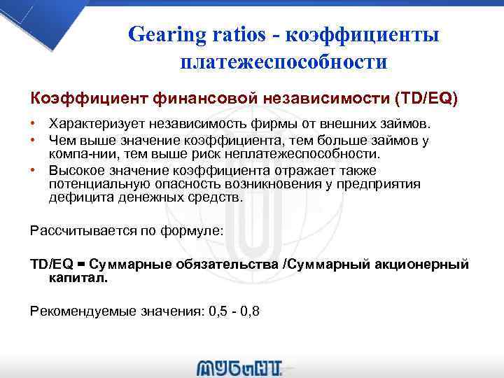 Gearing ratios - коэффициенты платежеспособности Коэффициент финансовой независимости (TD/EQ) • Характеризует независимость фирмы от