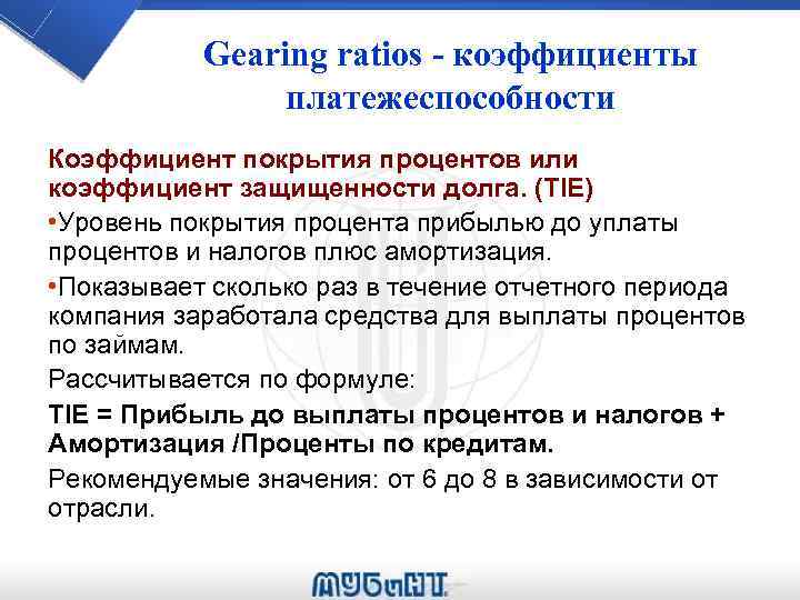 Gearing ratios - коэффициенты платежеспособности Коэффициент покрытия процентов или коэффициент защищенности долга. (TIE) •