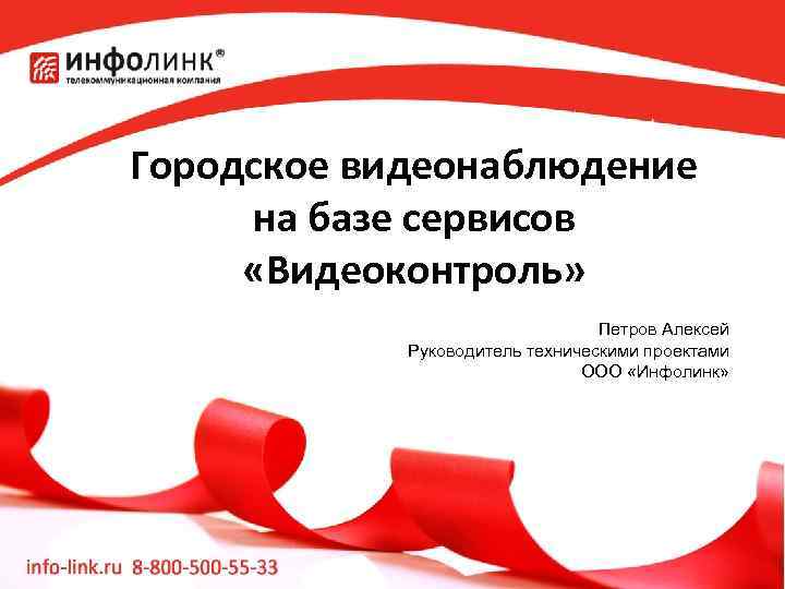 Городское видеонаблюдение на базе сервисов «Видеоконтроль» Петров Алексей Руководитель техническими проектами ООО «Инфолинк» 