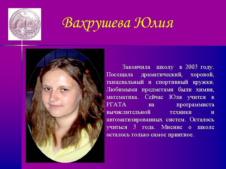 Вахрушева Юлия Закончила школу в 2003 году. Посещала драматический, хоровой, танцевальный и спортивный кружки.