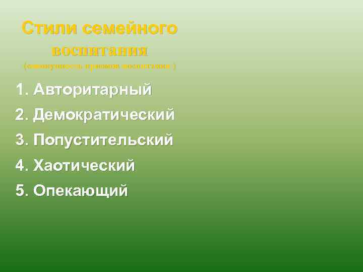 Стили семейного воспитания (совокупность приемов воспитания ) 1. Авторитарный 2. Демократический 3. Попустительский 4.