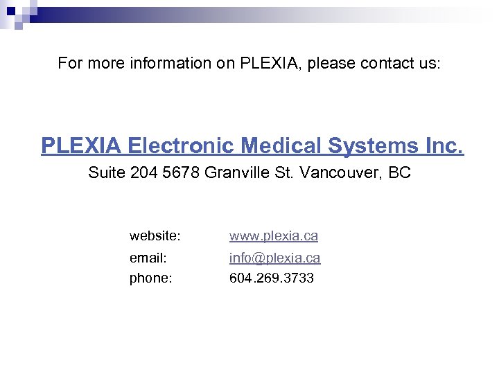 For more information on PLEXIA, please contact us: PLEXIA Electronic Medical Systems Inc. Suite