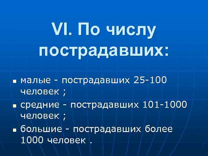 VI. По числу постpадавших: n n n малые - постpадавших 25 -100 человек ;