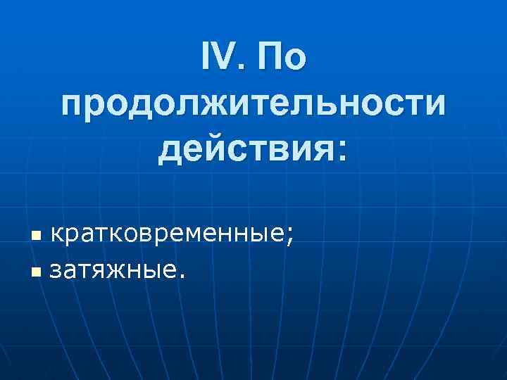 IV. По пpодолжительности действия: кpатковpеменные; n затяжные. n 