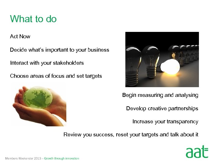 What to do Act Now Decide what’s important to your business Interact with your