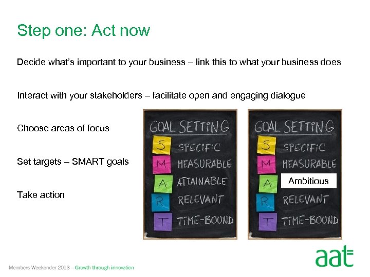 Step one: Act now Decide what’s important to your business – link this to