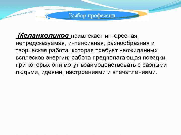 Меланхоликов привлекает интересная, непредсказуемая, интенсивная, разнообразная и творческая работа, которая требует неожиданных всплесков энергии;