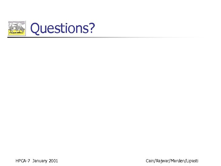 Questions? HPCA-7 January 2001 Cain/Rajwar/Marden/Lipasti 