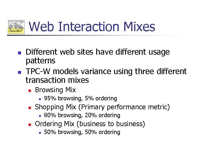 Web Interaction Mixes n n Different web sites have different usage patterns TPC-W models