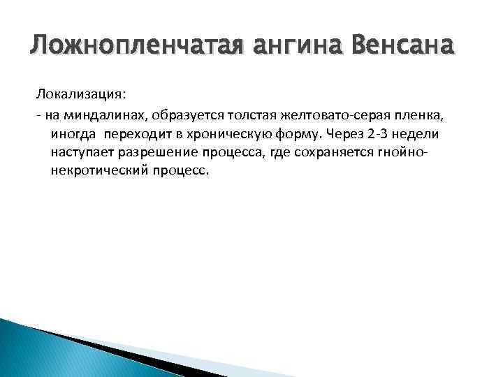 Ложнопленчатая ангина Венсана Локализация: - на миндалинах, образуется толстая желтовато-серая пленка, иногда переходит в