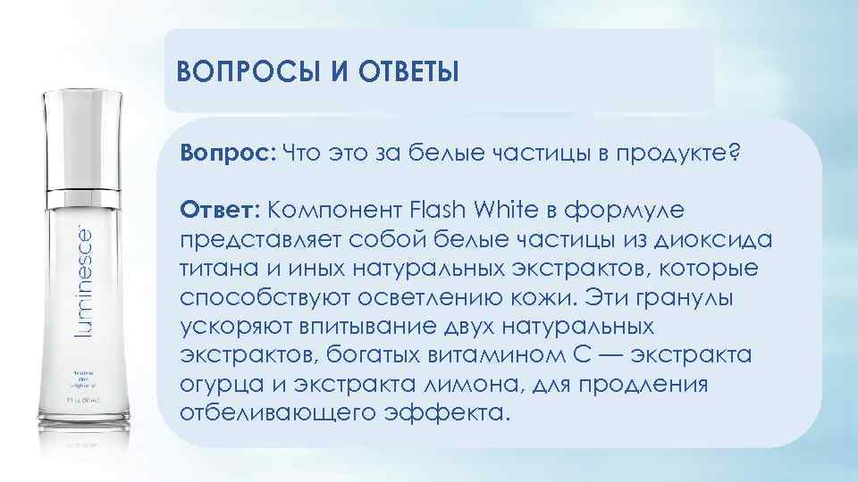 ВОПРОСЫ И ОТВЕТЫ Вопрос: Что это за белые частицы в продукте? Ответ: Компонент Flash