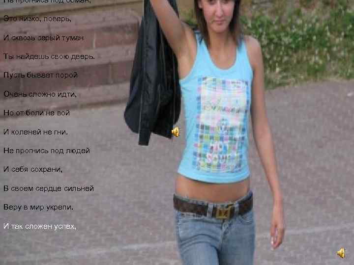 Не прогнись под обман, Это низко, поверь, И сквозь серый туман Ты найдешь свою