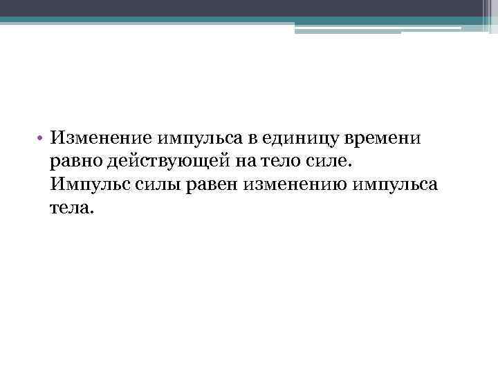 • Изменение импульса в единицу времени равно действующей на тело силе. Импульс силы
