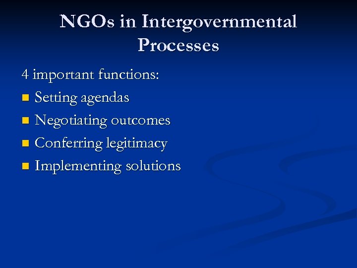 NGOs in Intergovernmental Processes 4 important functions: n Setting agendas n Negotiating outcomes n