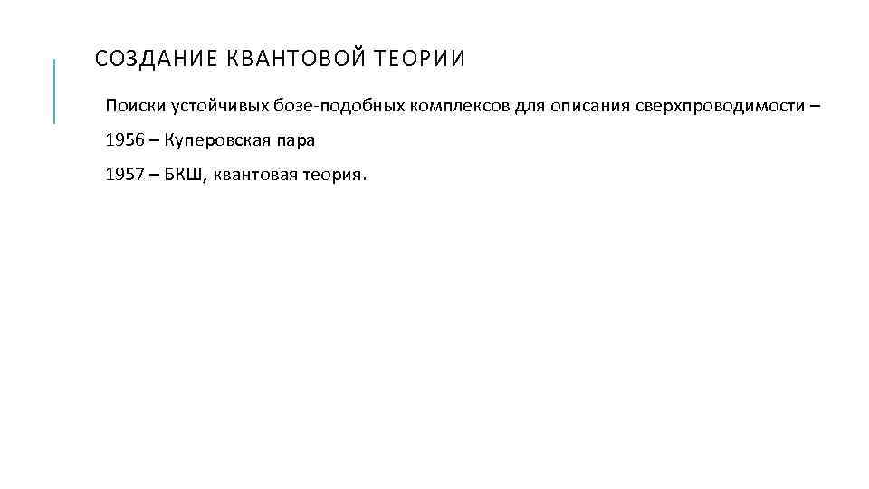 СОЗДАНИЕ КВАНТОВОЙ ТЕОРИИ Поиски устойчивых бозе-подобных комплексов для описания сверхпроводимости – 1956 – Куперовская