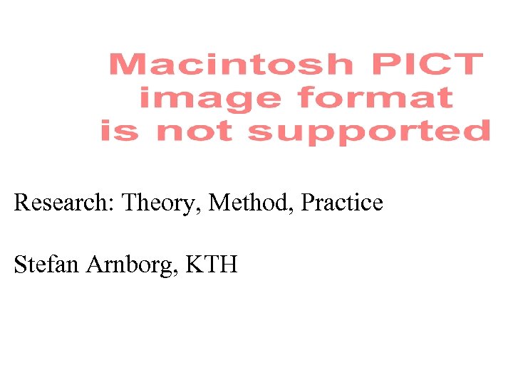 Research: Theory, Method, Practice Stefan Arnborg, KTH 