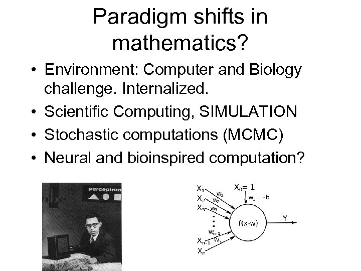Paradigm shifts in mathematics? • Environment: Computer and Biology challenge. Internalized. • Scientific Computing,