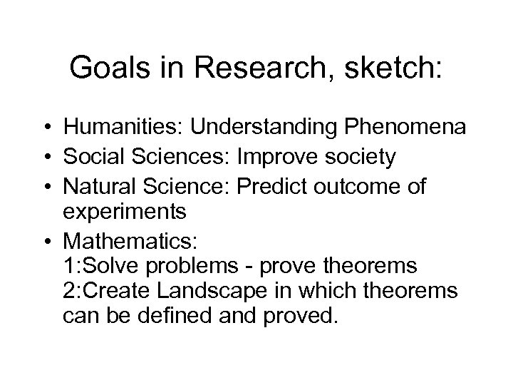 Goals in Research, sketch: • Humanities: Understanding Phenomena • Social Sciences: Improve society •