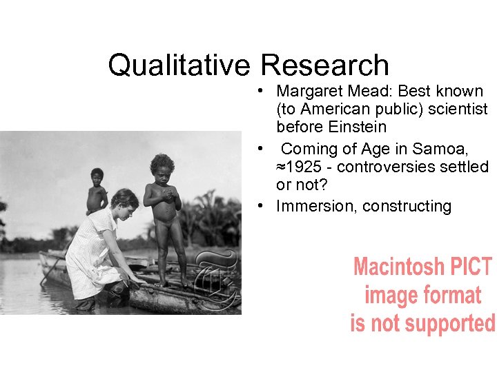 Qualitative Research • Margaret Mead: Best known (to American public) scientist before Einstein •