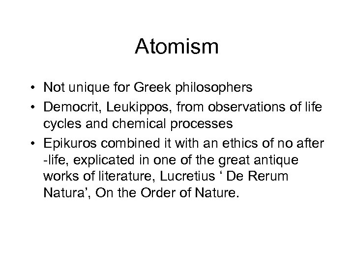 Atomism • Not unique for Greek philosophers • Democrit, Leukippos, from observations of life