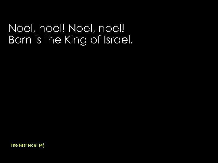 Noel, noel! Born is the King of Israel. The First Noel (4) 