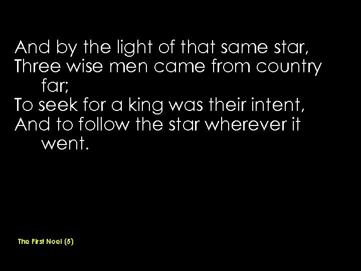 And by the light of that same star, Three wise men came from country