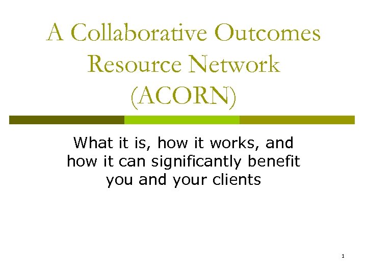 A Collaborative Outcomes Resource Network (ACORN) What it is, how it works, and how