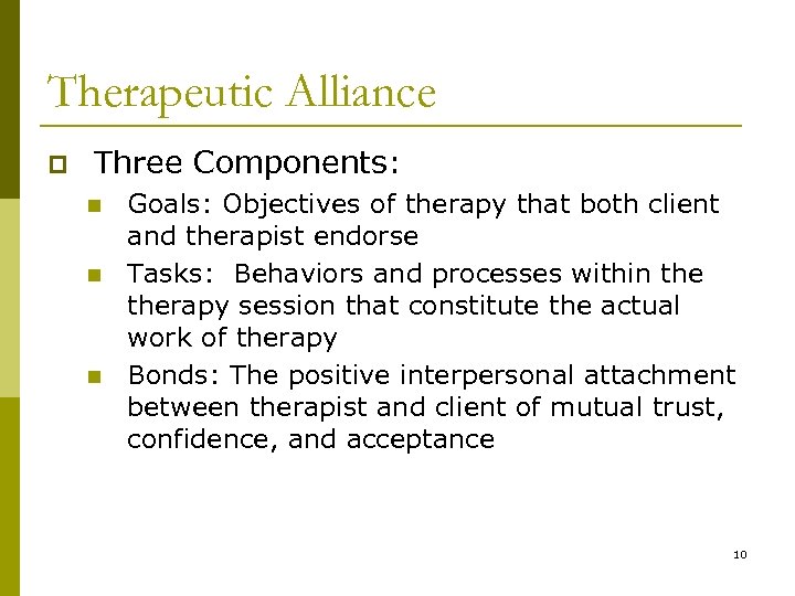 Therapeutic Alliance p Three Components: n n n Goals: Objectives of therapy that both