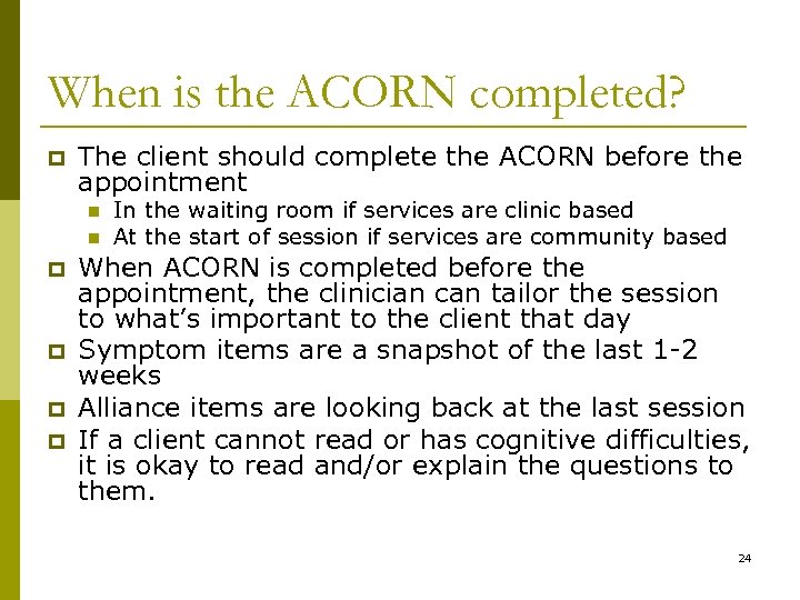 When is the ACORN completed? p The client should complete the ACORN before the