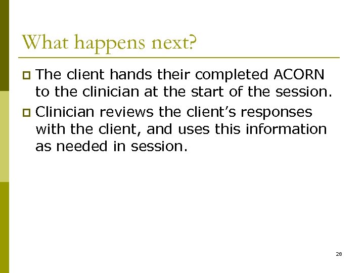 What happens next? The client hands their completed ACORN to the clinician at the