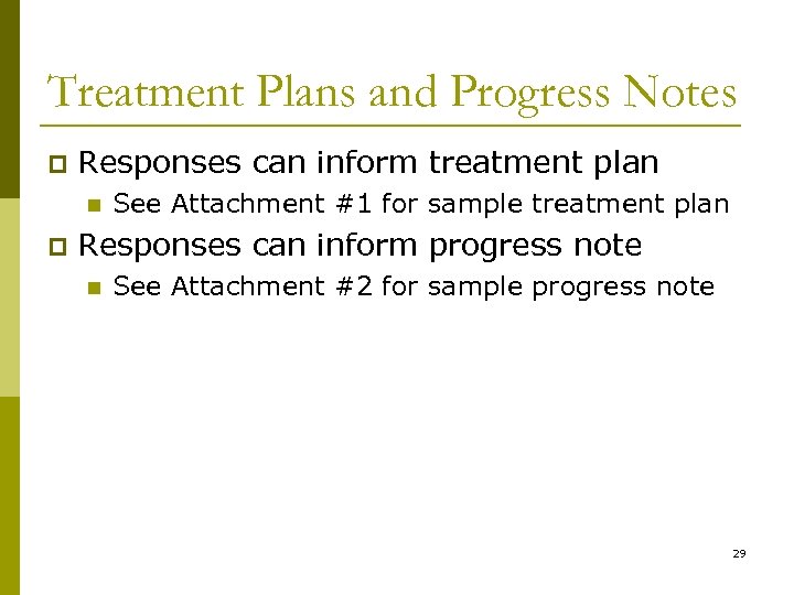 Treatment Plans and Progress Notes p Responses can inform treatment plan n p See
