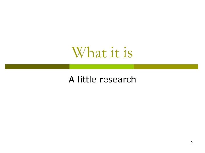 What it is A little research 3 
