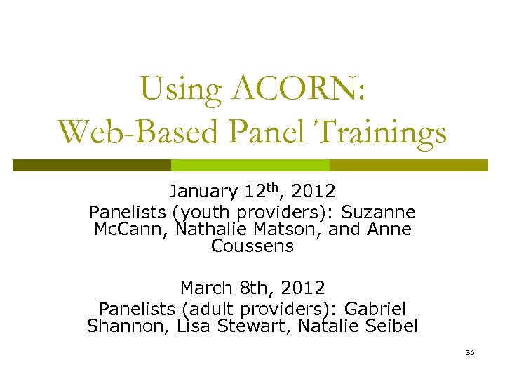 Using ACORN: Web-Based Panel Trainings January 12 th, 2012 Panelists (youth providers): Suzanne Mc.