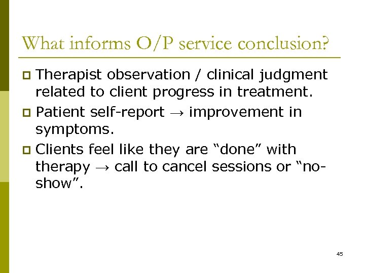 What informs O/P service conclusion? Therapist observation / clinical judgment related to client progress