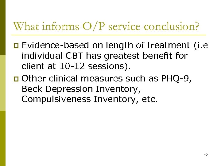 What informs O/P service conclusion? Evidence-based on length of treatment (i. e individual CBT
