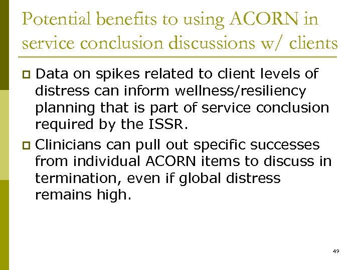 Potential benefits to using ACORN in service conclusion discussions w/ clients Data on spikes