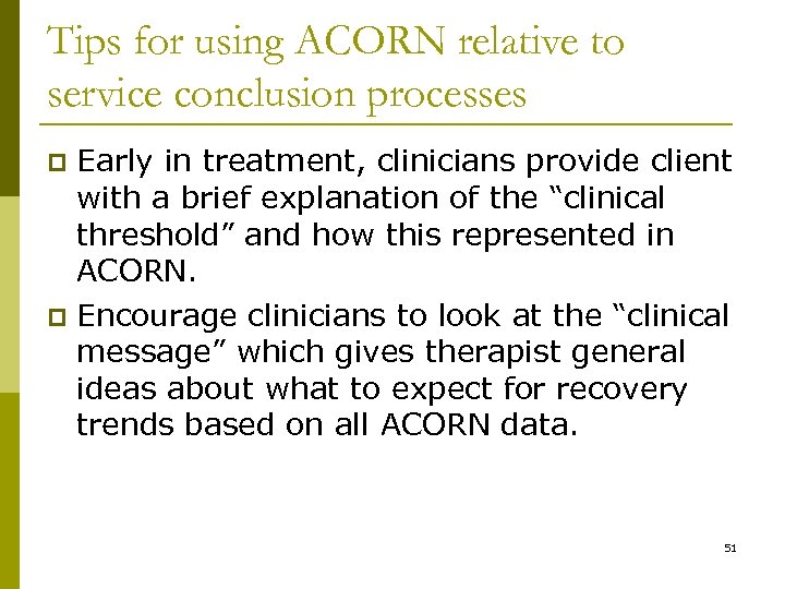 Tips for using ACORN relative to service conclusion processes Early in treatment, clinicians provide
