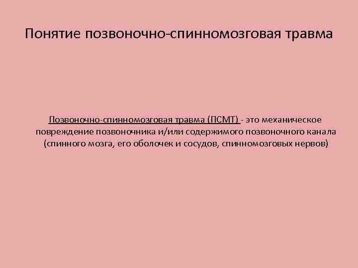 Понятие позвоночно-спинномозговая травма Позвоночно-спинномозговая травма (ПСМТ) - это механическое повреждение позвоночника и/или содержимого позвоночного